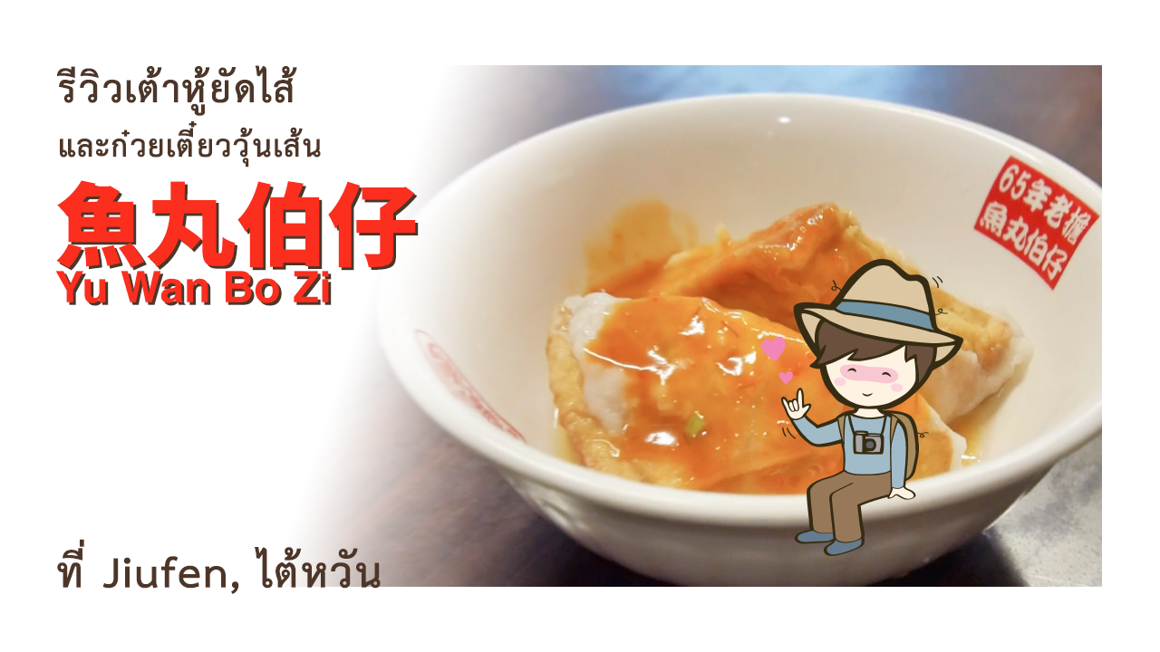รีวิวเต้าหู้ยัดไส้และก๋วยเตี๋ยววุ้นเส้น Yu Wan Bo Zi 魚丸伯仔 ที่จิ่วเฟิ่น Jiufen Old Street